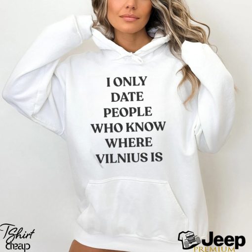 I Only Date People Who Know Where Vilnius Is T shirt