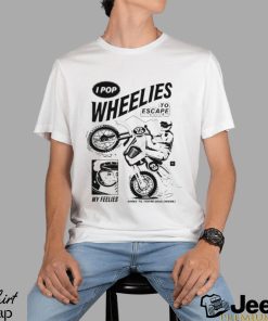 I Pop Wheelies To Escape 69 My Feelies Shred Til You’re Dead Inside T shirt