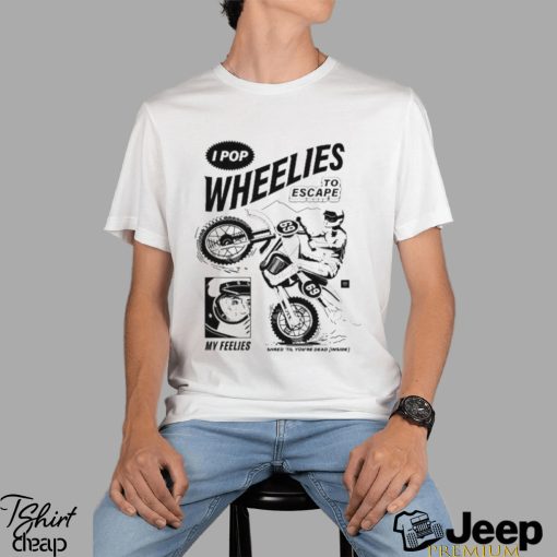 I Pop Wheelies To Escape 69 My Feelies Shred Til You’re Dead Inside T shirt