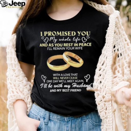 I Promised You My Whole Life Rest In Peace With My Husband Ring shirt