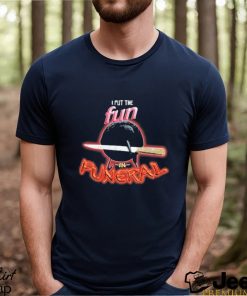 I Put The Fun In Funeral Shirt