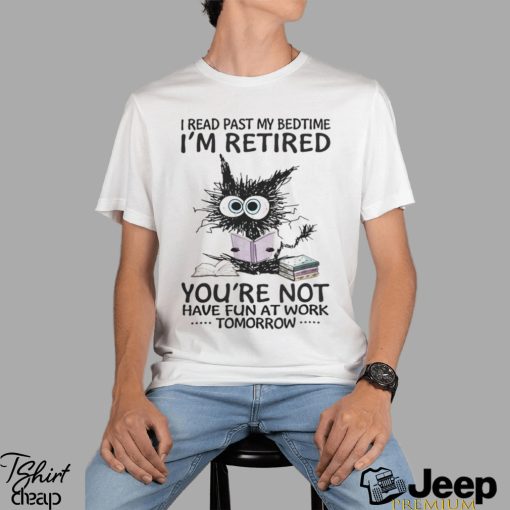 I Read Past My BedtimeI'm Retired shirt