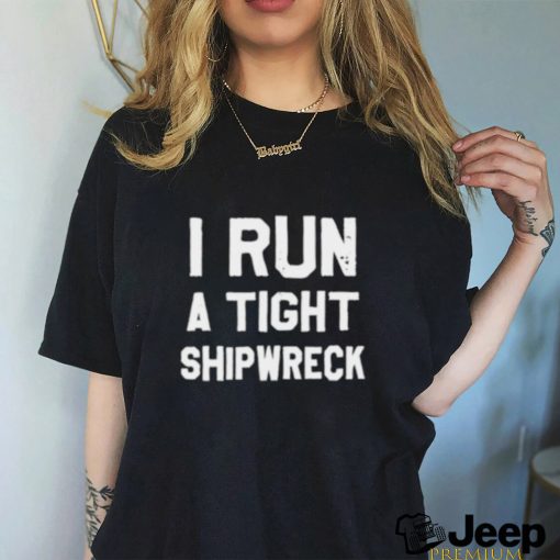 I Run A Tight Shipwreck Classic Shirt