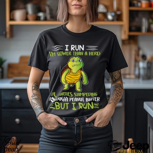 I Run Slower Than A Herd Of Turtle But I Run   Cool Turtle Classic T Shirt