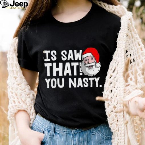 I Saw That You Nasty Christmas Pajama Funny X Mas Humor Shirt