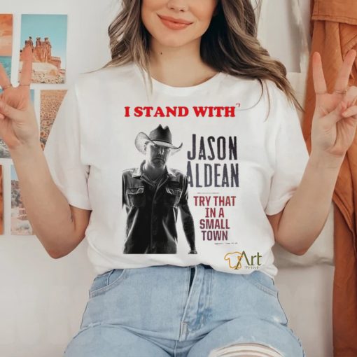 I Stand With Jason Aldean Try That In A Small Town Shirt