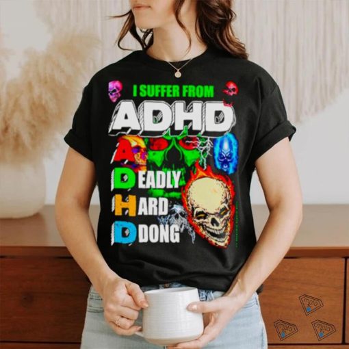 I Suffer From ADHD a deadly hard ddong shirt