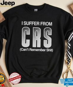 I Suffer From Crs Can’t Remember Shit Shirt