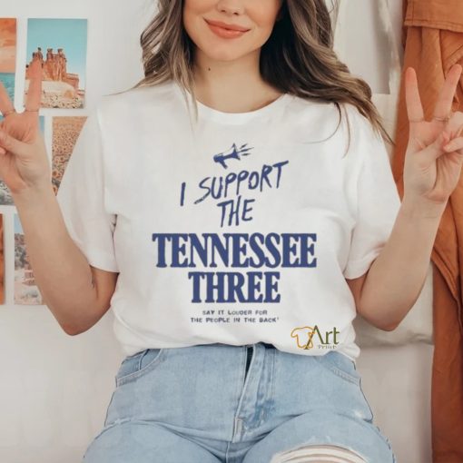 I Support The Tennessee Three Say It Louder For The People In The Back Shirt