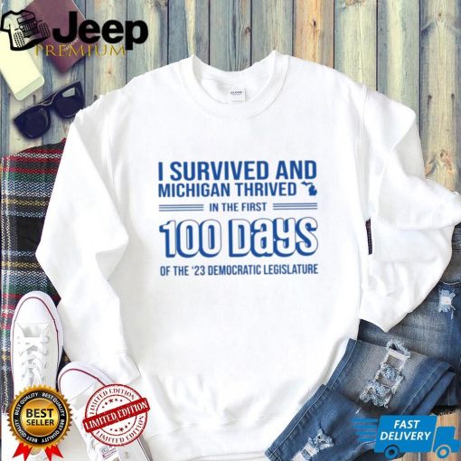 I Survived And Michigan Thrived In The First 100 Days Of The 23 Democratic Legislature Shirt