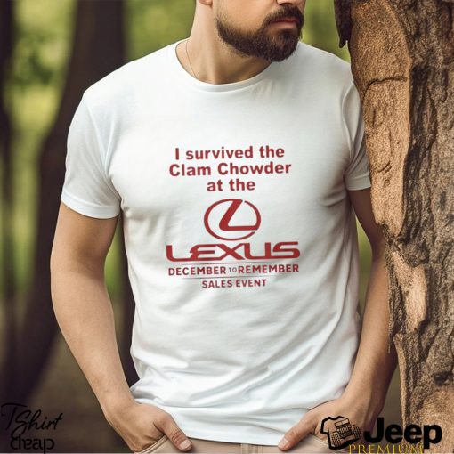 I Survived The Clam Chowder At The Lexus December To Remember Sales Event Shirt