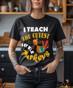 I Teach The Cutest Little Turkey Teacher Thanksgiving T Shirt