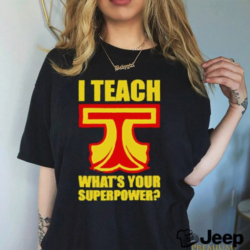 I Teach What Is Your Superpower Teacher_5 Shirt