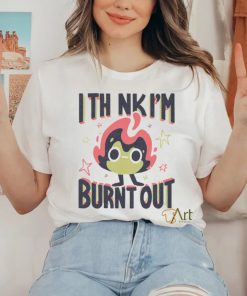 I Think I’m Burnt Out Funny art shirt