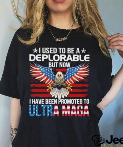 I Used To Be A Deplorable But Now I Have Been Promoted To ULTRA MAGA Shirt