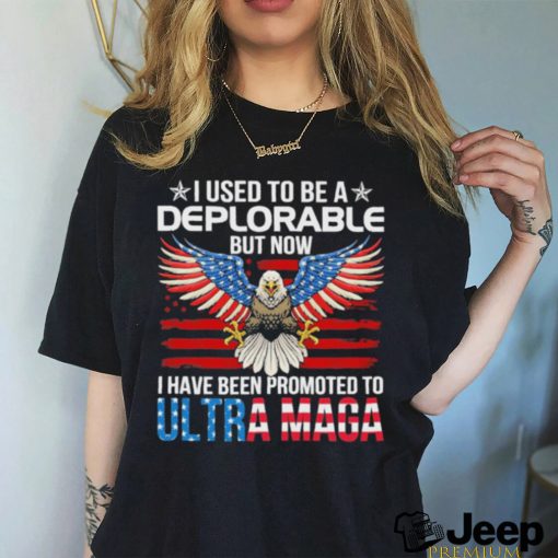 I Used To Be A Deplorable But Now I Have Been Promoted To ULTRA MAGA Shirt