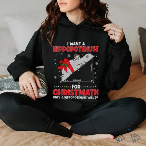 I Want A Hippopotenuse For Christmath Math Teacher Christmas Shirt