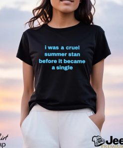 I Was A Cruel Summer Stan Before It Became A Single shirt