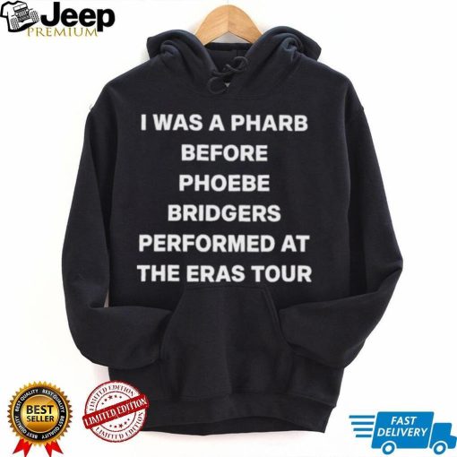 I Was A Pharb Before Phoebe Bridgers shirt