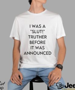 I Was A Slut Truther Before It Was Announced shirt