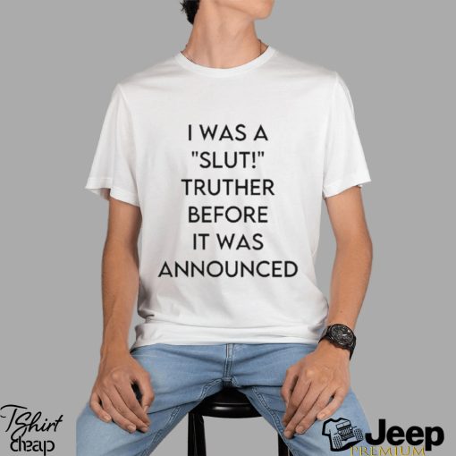 I Was A Slut Truther Before It Was Announced shirt