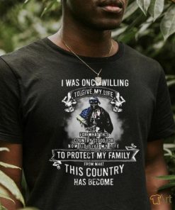 I Was Once Willing To Give My Life To Protect My Family T shirt