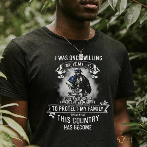 I Was Once Willing To Give My Life To Protect My Family T shirt