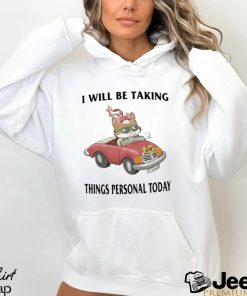 I Will Be Taking Things Personal Today Shirt