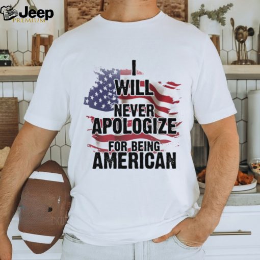 I Will Never Apologize For Being American Classic T Shirt