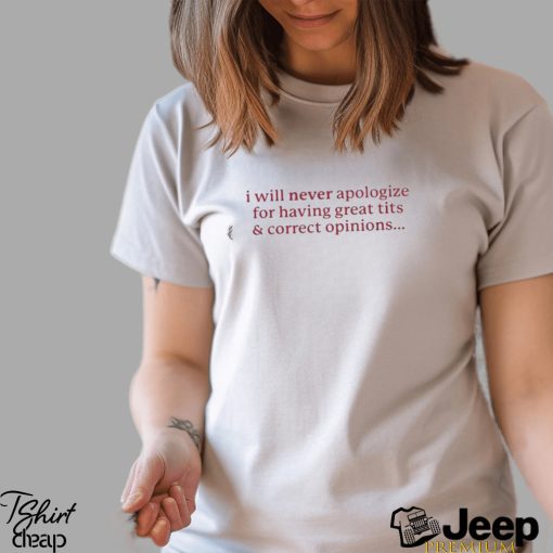 I Will Never Apologize Great Tits And Correct Opinions 2023 Shirt