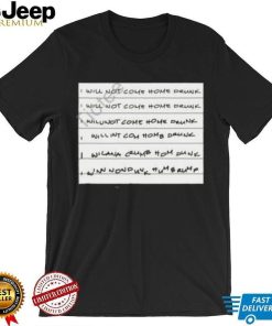 I Will Not Come Home Drunk Tee shirt