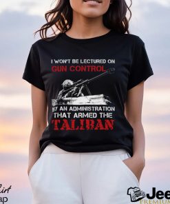 I Won’t Be Lectured On Gun Control By An Administration That Armed The Taliban Classic T Shirt