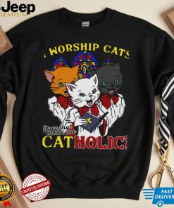 I Worship Cats Does That Make Me Catholic Shirt