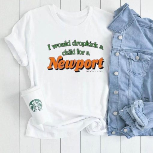 I Would Dropkick A Child For A Newport Menthol King Shirt