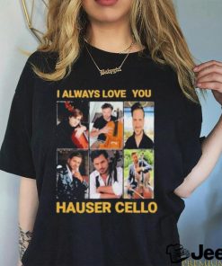 I always love you hauser cello photo shirt