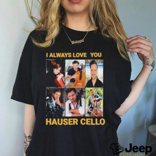 I always love you hauser cello photo shirt