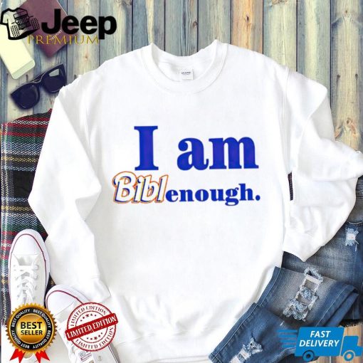 I am Biblenough shirt