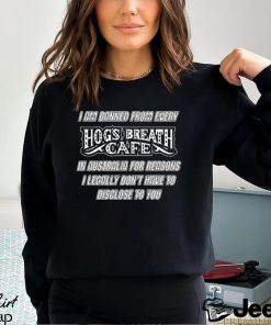 I am banned from every hog’s breath cafe 2023 shirt