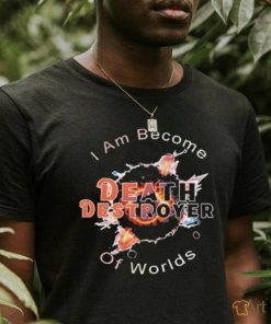 I am become Death the destroyer of worlds T Shirt