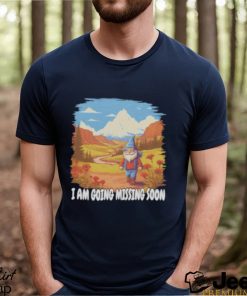 I am going missing soon shirt