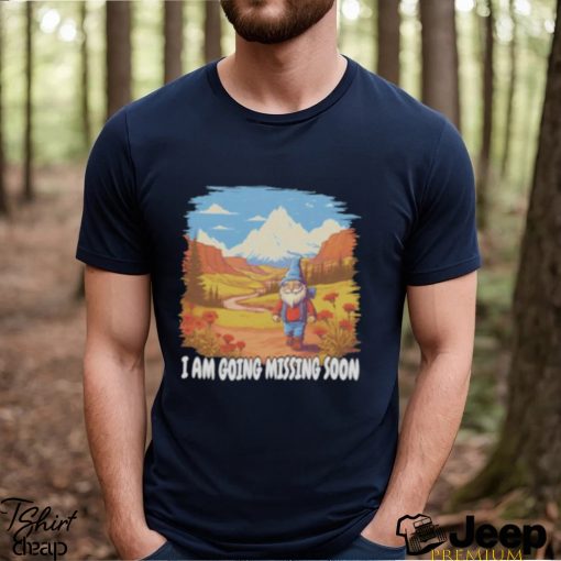 I am going missing soon shirt