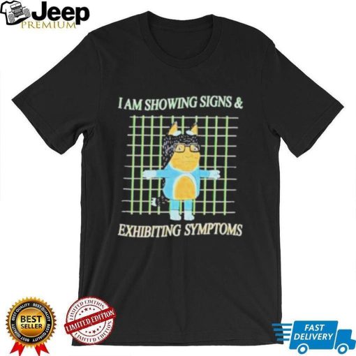 I am showing signs and exhibiting symptoms shirt