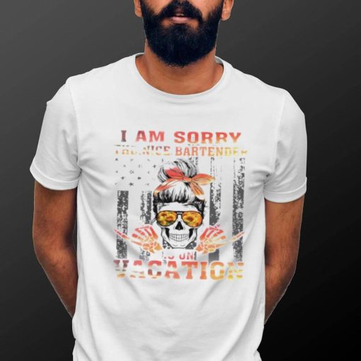 I am sorry the nice bartender is on vacation shirt