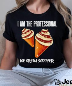 I am the Professional Ice Cream Scooper art shirt