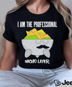 I am the Professional Nacho Layer art shirt