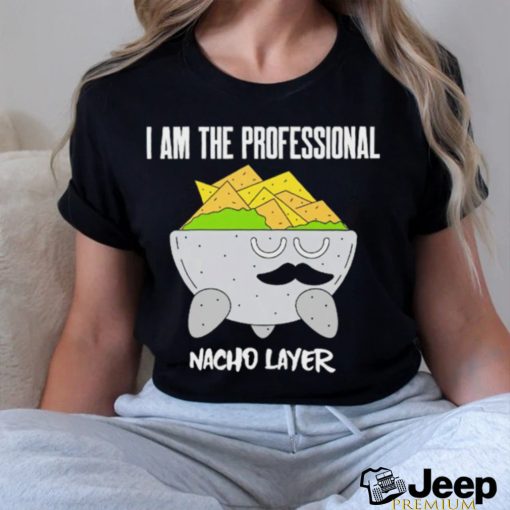 I am the Professional Nacho Layer art shirt