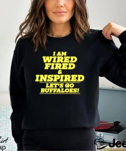 I am wired fired and inspired let’s go buffaloes text 2023 shirt