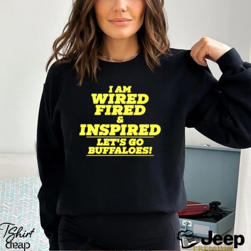 I am wired fired and inspired let’s go buffaloes text 2023 shirt