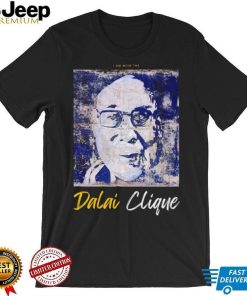 I am with the Dalai Clique art shirt