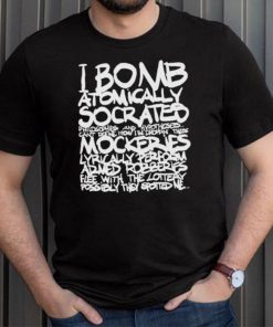 I bomb atomically socrates philosophies and hypotheses can’t define how I be droppin these mockeries shirt